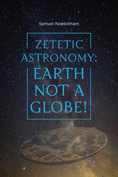 Zetetic Astronomy, Samuel Rowbotham - Paperback - 9781667304397