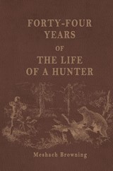 Forty-Four Years of the Life of a Hunter - Meshach Browning - 9781667304519