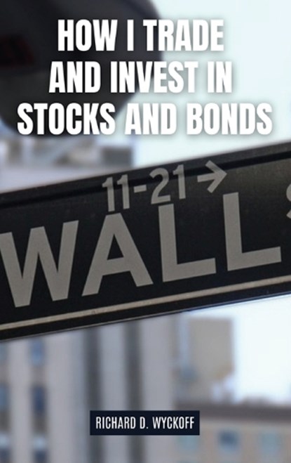 How I Trade and Invest in Stocks and Bonds, Richard D. Wyckoff - Gebonden - 9781667305547