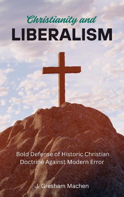 Christianity and Liberalism, J. Gresham Machen - Gebonden - 9781667306025