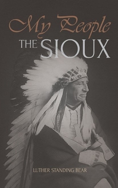 My People the Sioux: An Autobiographical Account of Lakota Life, Luther Standing Bear - Gebonden - 9781667306360