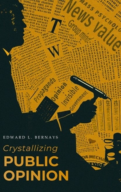 Crystallizing Public Opinion: The Classic Work That Shaped the Modern Field of Public Relations and Propaganda, Edward L. Bernays - Gebonden - 9781667306605