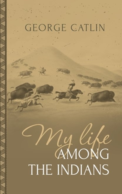 My Life Among the Indians: George Catlin's Memoirs of the American West and Plains Tribes:, George Catlin - Gebonden - 9781667306629
