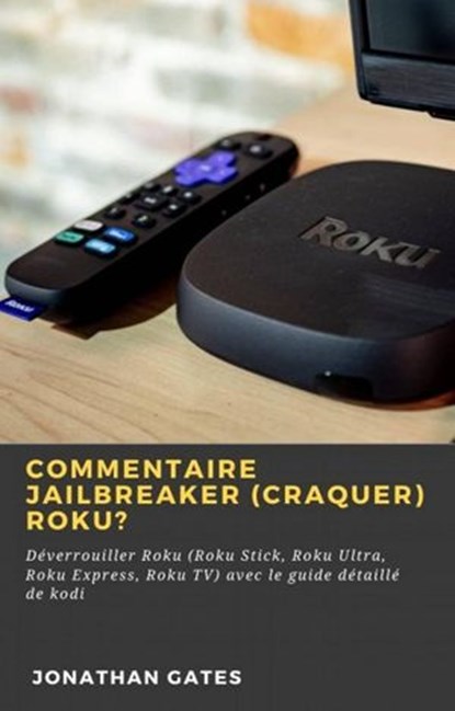 Commentaire jailbreaker (craquer) Roku?, Jonathan Gates - Ebook - 9781667416984