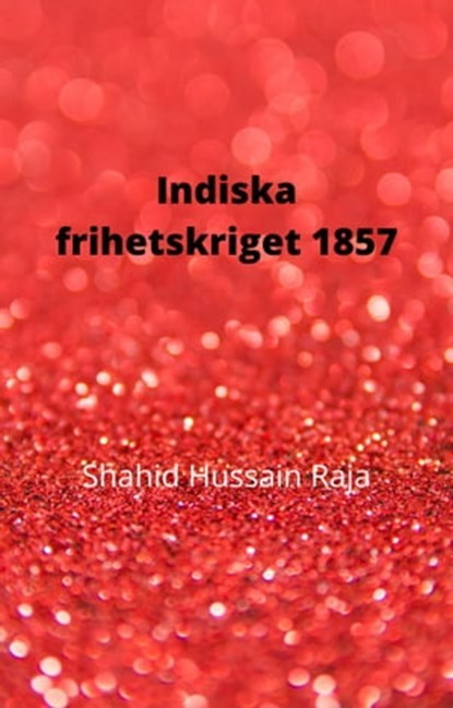 Indiska frihetskriget 1857, Shahid Hussain Raja - Ebook - 9781667428345