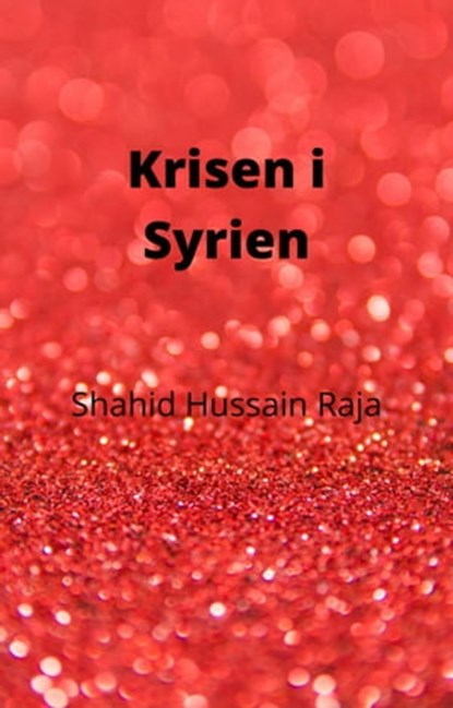 Krisen i Syrien, Shahid Hussain Raja ; Omar Hayat Raja - Ebook - 9781667430935