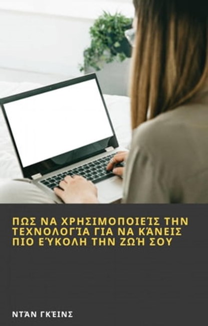 Πως να χρησιμοποιείς την τεχνολογία για να κάνεις πιο εύκολη την ζωή σου, Dan Gaines - Ebook - 9781667439280