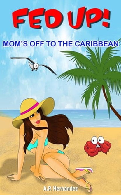 Fed up! Mom’s off to the Caribbean, A.P. Hernández - Ebook - 9781667444567