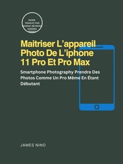Maitriser L’appareil Photo De L’iphone 11 Pro Et Pro Max, James Nino - Ebook - 9781667460840