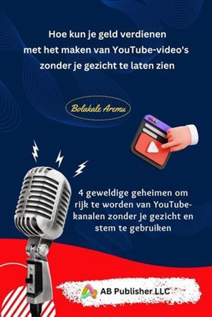 Hoe kun je geld verdienen met het maken van YouTube-video's zonder je gezicht te laten zien, Bolakale Aremu - Ebook - 9781667473666