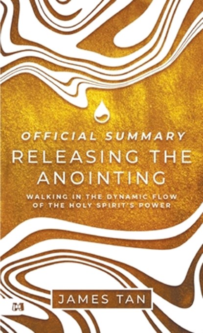 The Official Summary of Releasing the Anointing: Walking in the Dynamic Flow of the Holy Spirit's Power, James Tan - Paperback - 9781667510163