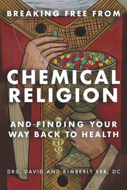 Breaking Free from Chemical Religion: And Finding Your Way Back to Health, David Erb DC - Paperback - 9781667849393