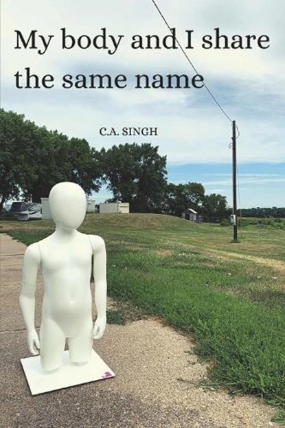 My Body and I Share the Same Name, C. A. Singh - Paperback - 9781667861593
