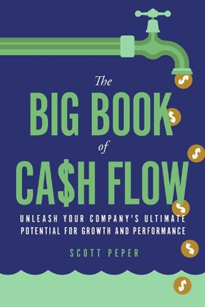 The Big Book of Cash Flow: Unleash Your Company's Ultimate Potential for Growth and Performance, Scott Peper - Paperback - 9781667870953