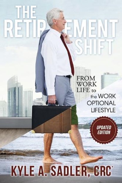 The Retirement Shift: From Work Life to a Work Optional Lifestyle, Kyle A. Sadler Crc - Paperback - 9781667871097