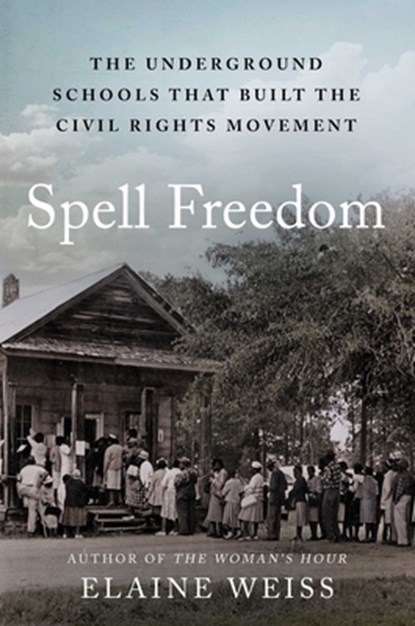 Spell Freedom: The Underground Schools That Built the Civil Rights Movement, Elaine Weiss - Gebonden - 9781668002698