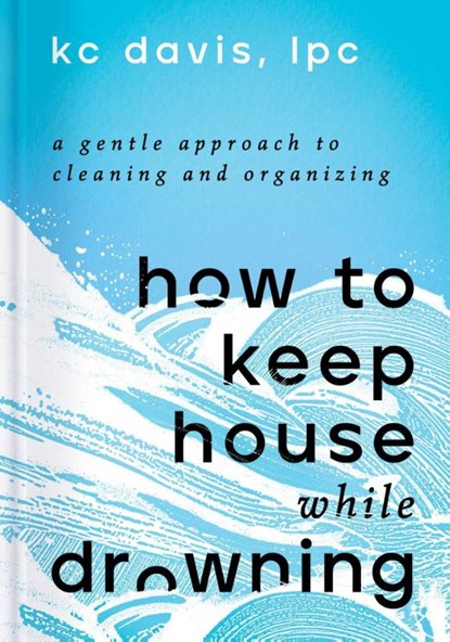 How to Keep House While Drowning, KC Davis - Gebonden - 9781668002841