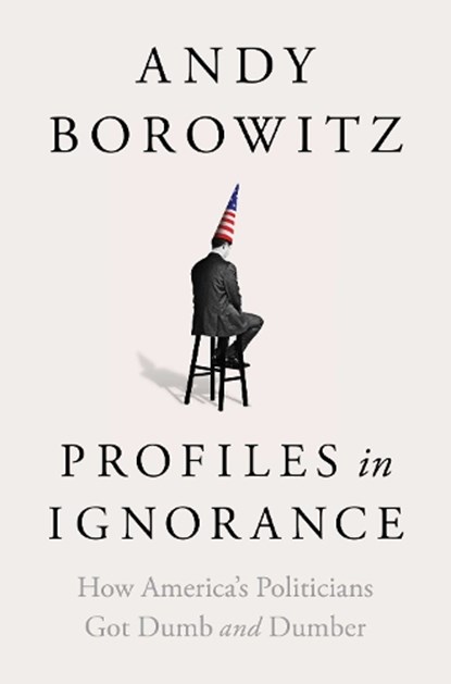 Profiles in Ignorance, Andy Borowitz - Gebonden - 9781668003886