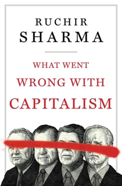 What Went Wrong with Capitalism, Ruchir Sharma - Paperback - 9781668008270