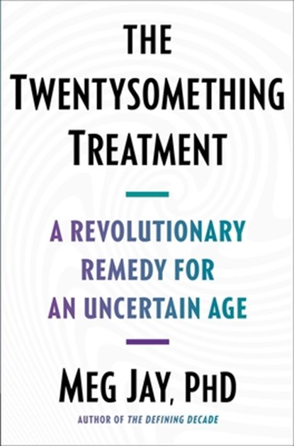 The Twentysomething Treatment: A Revolutionary Remedy for an Uncertain Age, Meg Jay - Gebonden - 9781668012291