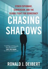 Chasing Shadows: Cyber Espionage, Subversion, and the Global Fight for Democracy - Ronald J. Deibert - 9781668014059