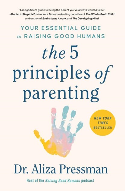 The 5 Principles of Parenting: Your Essential Guide to Raising Good Humans, Aliza Pressman - Paperback - 9781668014547