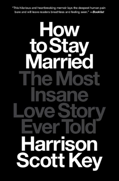 How to Stay Married: The Most Insane Love Story Ever Told, Harrison Scott Key - Paperback - 9781668015650