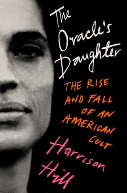The Oracle's Daughter: The Rise and Fall of an American Cult, Harrison Hill - Gebonden - 9781668018873