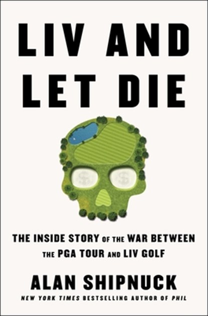 LIV and Let Die, Alan Shipnuck - Gebonden - 9781668020012