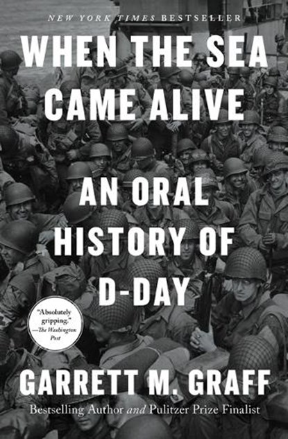 When the Sea Came Alive: An Oral History of D-Day, Garrett M. Graff - Paperback - 9781668027820