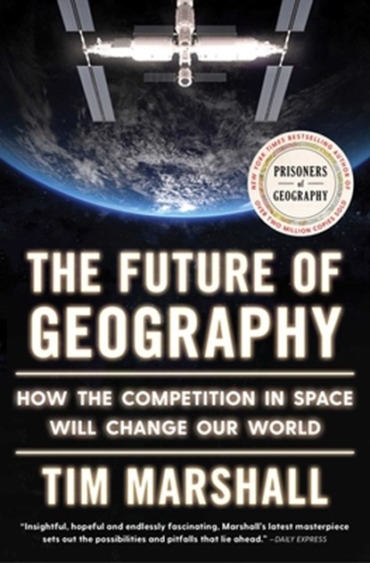 The Future of Geography: How the Competition in Space Will Change Our World, Tim Marshall - Paperback - 9781668031650