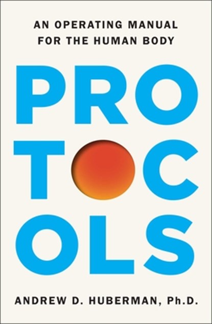 Protocols: An Operating Manual for the Human Body, Andrew D. Huberman - Gebonden - 9781668032145