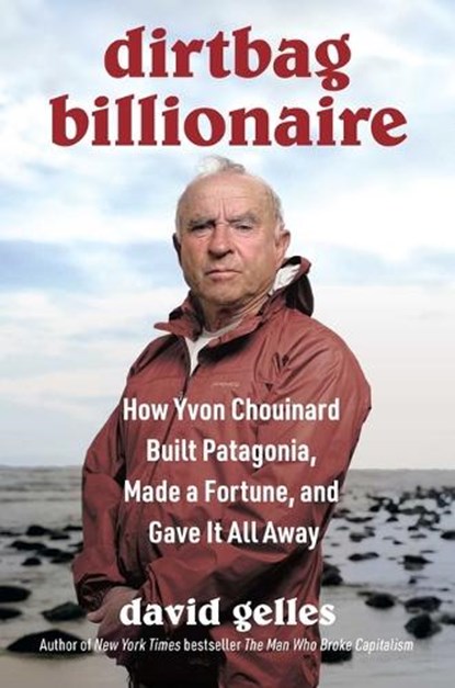 Dirtbag Billionaire: How Yvon Chouinard Built Patagonia, Made a Fortune, and Gave It All Away, David Gelles - Gebonden - 9781668032268
