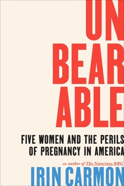 Unbearable: Five Women and the Perils of Pregnancy in America, Irin Carmon - Gebonden - 9781668032602