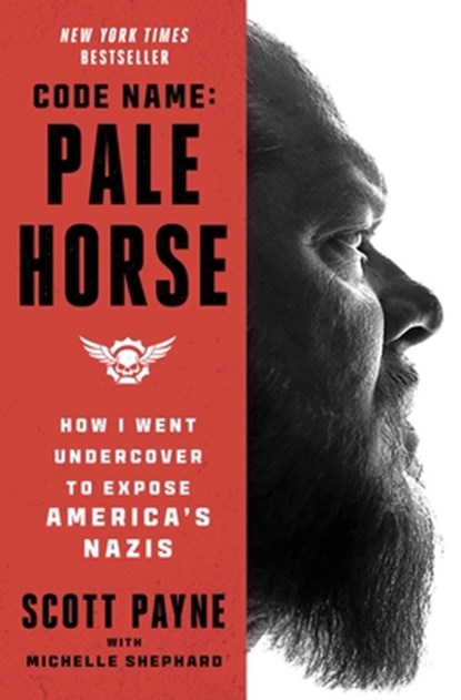 Code Name: Pale Horse: How I Went Undercover to Expose America's Nazis, Scott Payne - Paperback - 9781668032916