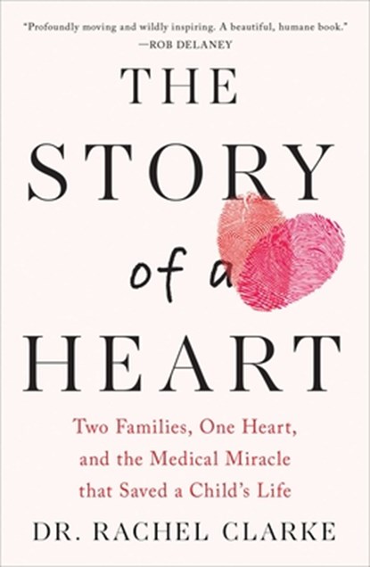 The Story of a Heart: Two Families, One Heart, and the Medical Miracle That Saved a Child's Life, Rachel Clarke - Gebonden - 9781668045435