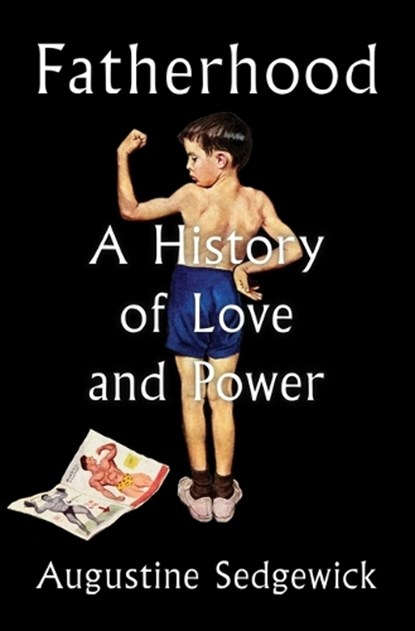 Fatherhood: A History of Love and Power, Augustine Sedgewick - Gebonden - 9781668046296