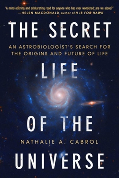 The Secret Life of the Universe: An Astrobiologist's Search for the Origins and Frontiers of Life, Nathalie A. Cabrol - Paperback - 9781668046692