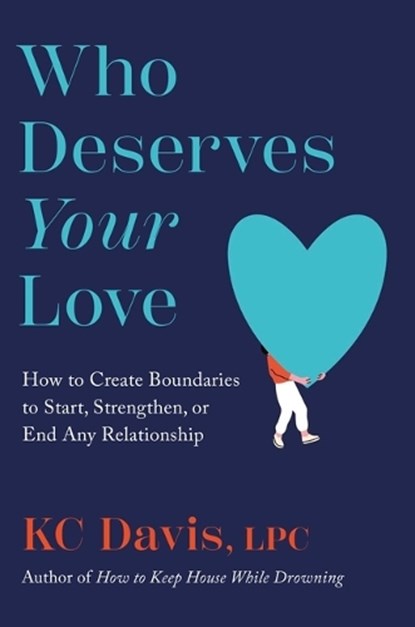 Who Deserves Your Love: How to Create Boundaries to Start, Strengthen, or End Any Relationship, Kc Davis - Gebonden - 9781668056486