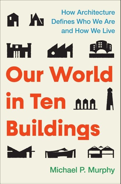 Our World in Ten Buildings, Michael Murphy - Gebonden - 9781668056554