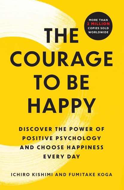 Courage to Be Happy, Ichiro Kishimi ; Fumitake Koga - Paperback - 9781668066003