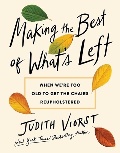 Making the Best of What's Left: When We're Too Old to Get the Chairs Reupholstered, Judith Viorst - Gebonden - 9781668068014