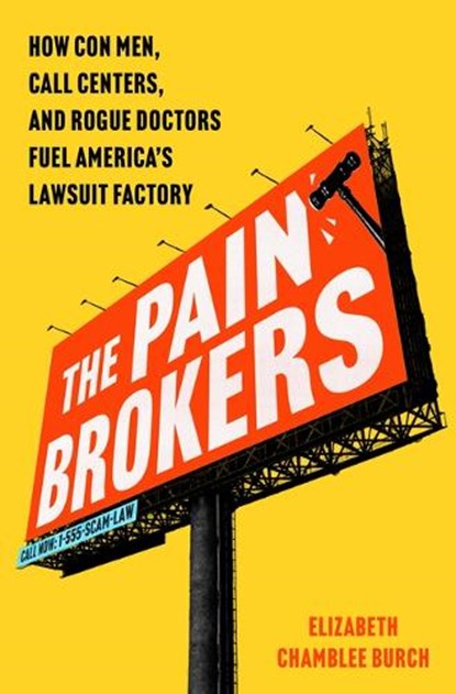 The Pain Brokers: How Con Men, Call Centers, and Rogue Doctors Fuel America's Lawsuit Factory, Elizabeth Chamblee Burch - Gebonden - 9781668068861