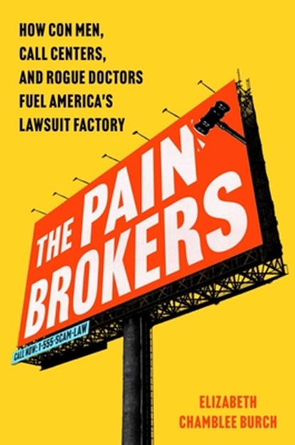 The Pain Brokers: How Con Men, Call Centers, and Rogue Doctors Fuel America's Lawsuit Factory, Elizabeth Chamblee Burch - Gebonden - 9781668068861