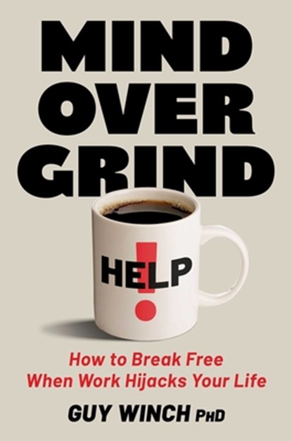 Mind Over Grind: How to Break Free When Work Hijacks Your Life, Guy Winch - Gebonden - 9781668069332