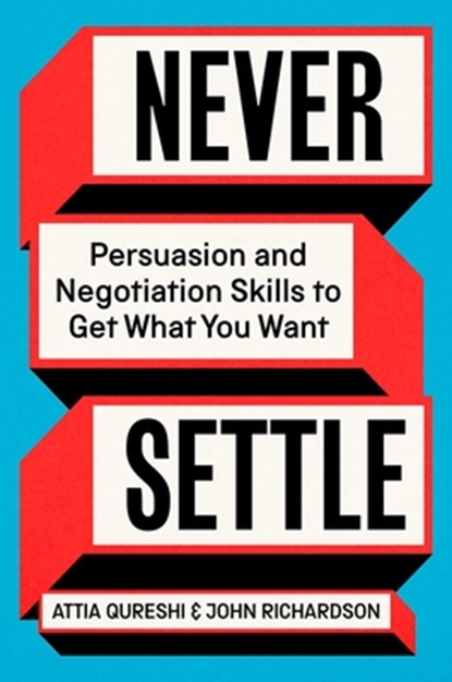 Never Settle: Persuasion and Negotiation Skills to Get What You Want, Attia Qureshi - Gebonden - 9781668070376