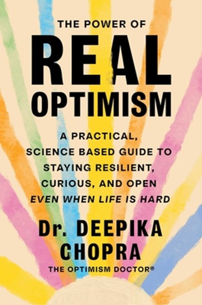 The Power of Real Optimism: A Practical, Science-Based Guide to Staying Resilient, Curious, and Open Even When Life Is Hard, Deepika Chopra - Gebonden - 9781668081129