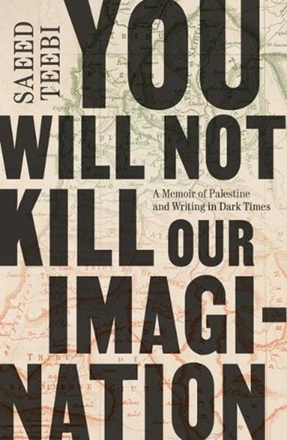 You Will Not Kill Our Imagination: A Memoir of Palestine and Writing in Dark Times, Saeed Teebi - Gebonden - 9781668084663