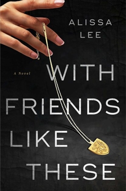 With Friends Like These, Alissa Lee - Gebonden - 9781668094006