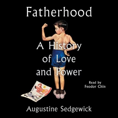 Fatherhood: A History of Love and Power, Augustine Sedgewick - AVM - 9781668104347